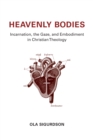 Heavenly Bodies : Incarnation, the Gaze, and Embodiment in Christian Theology - Book