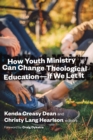 How Youth Ministry Can Change Theological Education -- If We Let It - Book