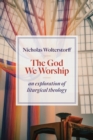 God We Worship : An Exploration of Liturgical Theology - Book