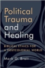 Political Trauma and Healing : Biblical Ethics for a Postcolonial World - Book