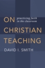 On Christian Teaching : Practicing Faith in the Classroom - Book