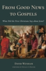 From Good News to Gospels : What Did the First Christians Say about Jesus? - Book