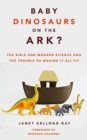 Baby Dinosaurs on the Ark? : The Bible and Modern Science and the Trouble of Making It All Fit - Book