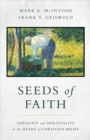 Seeds of Faith : Theology and Spirituality at the Heart of Christian Belief - Book