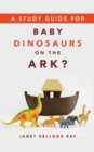 Study Guide for Baby Dinosaurs on the Ark? - Book