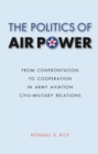 Politics of Air Power : From Confrontation to Cooperation in Army Aviation Civil-Military Relations - eBook