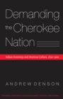 Demanding the Cherokee Nation : Indian Autonomy and American Culture, 1830-1900 - eBook