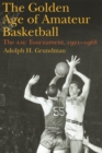 Golden Age of Amateur Basketball : The AAU Tournament, 1921-1968 - eBook
