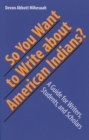So You Want to Write About American Indians? : A Guide for Writers, Students, and Scholars - eBook