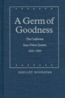 A Germ of Goodness : The California State Prison System, 1851-1944 - Book
