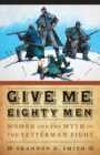 Give Me Eighty Men : Women and the Myth of the Fetterman Fight - Book