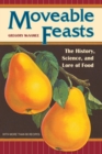 Moveable Feasts : The History, Science, and Lore of Food - Book