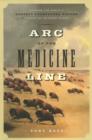 Arc of the Medicine Line : Mapping the World's Longest Undefended Border across the Western Plains - Book