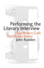 Performing the Literary Interview : How Writers Craft Their Public Selves - Book