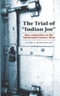 The Trial of "Indian Joe" : Race and Justice in the Nineteenth-Century West - Book
