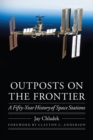 Outposts on the Frontier : A Fifty-Year History of Space Stations - Book