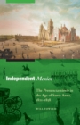 Independent Mexico : The Pronunciamiento in the Age of Santa Anna, 1821-1858 - Book