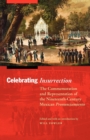 Celebrating Insurrection : The Commemoration and Representation of the Nineteenth-Century Mexican Pronunciamiento - Book