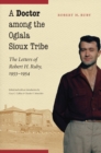 A Doctor among the Oglala Sioux Tribe : The Letters of Robert H. Ruby, 1953-1954 - Book
