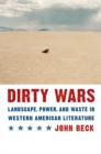 Dirty Wars : Landscape, Power, and Waste in Western American Literature - John Beck