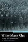 White Man's Club : Schools, Race, and the Struggle of Indian Acculturation - Book
