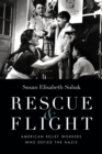 Rescue and Flight : American Relief Workers Who Defied the Nazis - eBook