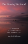 The Heart of the Sound : An Alaskan Paradise Found and Nearly Lost - Book