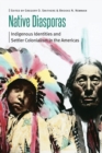 Native Diasporas : Indigenous Identities and Settler Colonialism in the Americas - Book