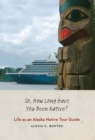 So, How Long Have You Been Native? : Life as an Alaska Native Tour Guide - Book