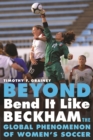Beyond Bend It Like Beckham : The Global Phenomenon of Women's Soccer - Book