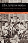 White Mother to a Dark Race : Settler Colonialism, Maternalism, and the Removal of Indigenous Children in the American West and Australia, 1880-1940 - Book