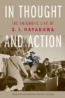 In Thought and Action : The Enigmatic Life of S. I. Hayakawa - Book