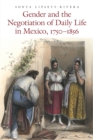 Gender and the Negotiation of Daily Life in Mexico, 1750-1856 - Book