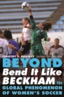 Beyond Bend It Like Beckham : The Global Phenomenon of Women's Soccer - eBook