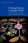 Defying Maliseet Language Death : Emergent Vitalities of Language, Culture, and Identity in Eastern Canada - Book