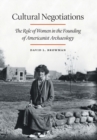 Cultural Negotiations : The Role of Women in the Founding of Americanist Archaeology - Book