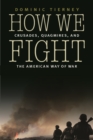 How We Fight : Crusades, Quagmires, and the American Way of War - Book