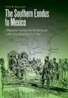 The Southern Exodus to Mexico : Migration across the Borderlands after the American Civil War - Book