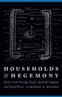 Households and Hegemony : Early Creek Prestige Goods, Symbolic Capital, and Social Power - Book