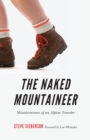 The Naked Mountaineer : Misadventures of an Alpine Traveler - Book