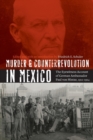 Murder and Counterrevolution in Mexico : The Eyewitness Account of German Ambassador Paul von Hintze, 1912-1914 - Book