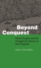Beyond Conquest : Native Peoples and the Struggle for History in New England - eBook