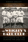 Mr. Wrigley's Ball Club : Chicago and the Cubs during the Jazz Age - Book