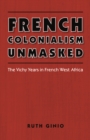 French Colonialism Unmasked : The Vichy Years in French West Africa - eBook