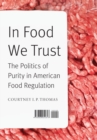 In Food We Trust : The Politics of Purity in American Food Regulation - Book