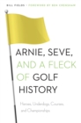 Arnie, Seve, and a Fleck of Golf History : Heroes, Underdogs, Courses, and Championships - eBook