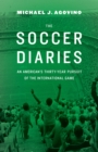 Soccer Diaries : An American's Thirty-Year Pursuit of the International Game - eBook