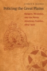 Policing the Great Plains : Rangers, Mounties, and the North American Frontier, 1875-1910 - Book