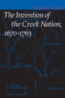 The Invention of the Creek Nation, 1670-1763 - Book