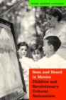 Seen and Heard in Mexico : Children and Revolutionary Cultural Nationalism - Book